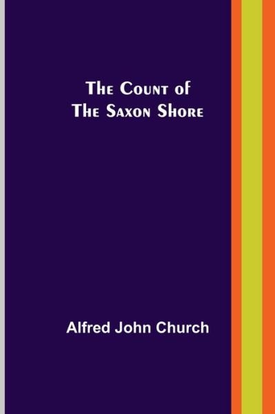 The Count of the Saxon Shore - Alfred John Church - Libros - Alpha Edition - 9789356080133 - 26 de marzo de 2021