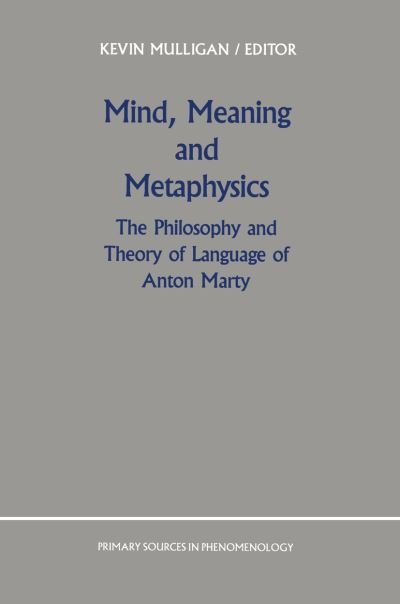 Cover for K Mulligan · Mind, Meaning and Metaphysics: The Philosophy and Theory of Language of Anton Marty - Primary Sources in Phenomenology (Paperback Bog) [Softcover reprint of the original 1st ed. 1990 edition] (2012)