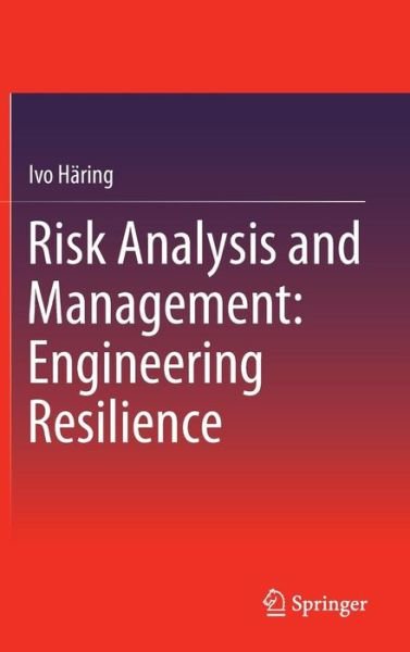 Cover for Ivo Haring · Risk Analysis and Management: Engineering Resilience (Hardcover bog) [1st ed. 2015 edition] (2016)