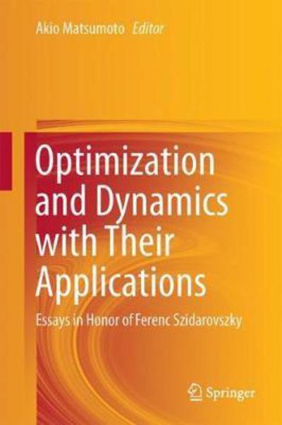 Optimization and Dynamics with Their Applications: Essays in Honor of Ferenc Szidarovszky - - Books - Springer Verlag, Singapore - 9789811042133 - June 7, 2017