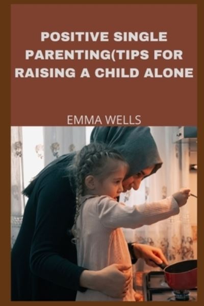 Cover for Emma Wells · Positive Single Parenting: (Tips for Raising a Child Alone) (Paperback Book) (2022)