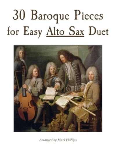 Cover for Mark Phillips · 30 Baroque Pieces for Easy Alto Sax Duet (Pocketbok) (2022)