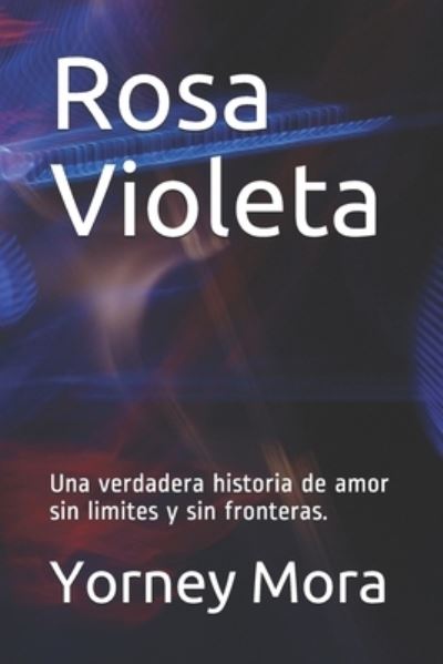 Cover for Yorney Eduardo Mora Mora · Rosa Violeta: Una verdadera historia de amor sin limites y sin fronteras. (Paperback Book) (2021)