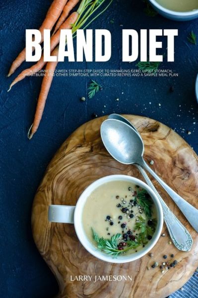 Cover for Larry Jamesonn · Bland Diet: A Beginner's 2-Week Step-by-Step Guide to Managing GERD, Upset Stomach, Heartburn, and Other Symptoms, With Curated Recipes and a Sample Meal Plan (Paperback Book) (2021)