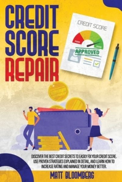 Cover for Matt Bloomberg · Credit Score Repair: Discover The Best Credit Secrets To Easily Fix Your Credit Score. Use Proven Strategies Explained in Detail, And Learn How To Increase Rating And Manage Your Money Better. (Paperback Book) (2021)