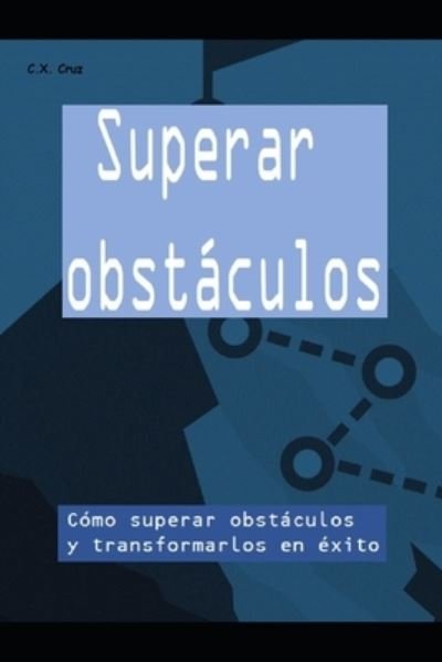 Cover for C X Cruz · Superar obstaculos: Como superar obstaculos y transformarlos en exito (Paperback Book) (2021)
