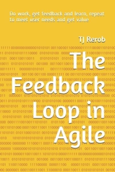 Cover for Tj Rerob · The Feedback Loop in Agile: Do work, get feedback and learn, repeat to meet user needs and get value (Paperback Book) (2021)