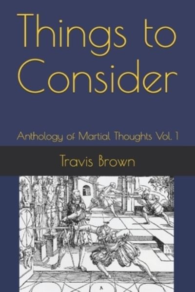 Cover for Travis Brown · Things to Consider: Anthology of Martial Thoughts Vol. 1 (Paperback Book) (2021)