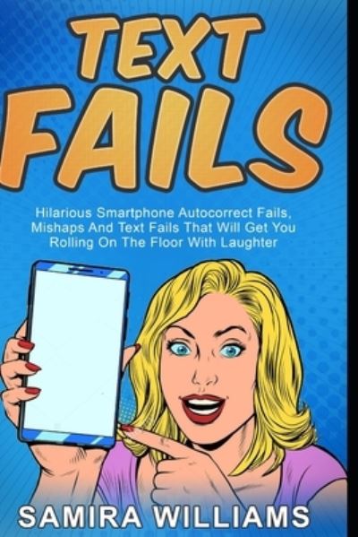 Cover for Samira Williams · Text Fails: Hilarious Smartphone Autocorrect Fails, Mishaps And Text Fails That Will Get You Rolling On The Floor With Laughter (Paperback Book) (2020)