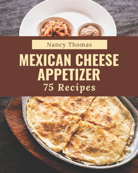 Cover for Nancy Thomas · 75 Mexican Cheese Appetizer Recipes (Paperback Book) (2020)