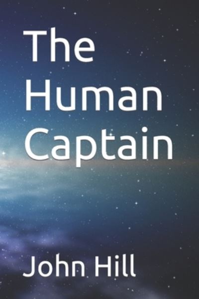 The Human Captain - John Hill - Books - Independently Published - 9798638825133 - April 20, 2020