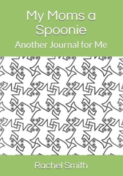 My Moms a Spoonie - Rachel Smith - Livros - Independently Published - 9798647850133 - 22 de maio de 2020