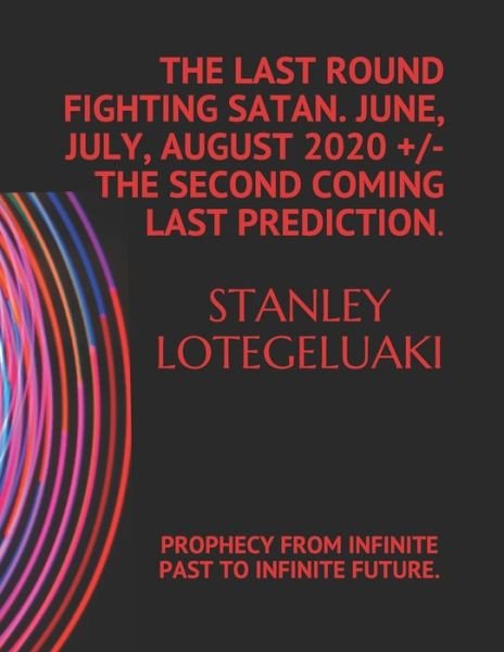 Cover for Stanley Ole Lotegeluaki · The Last Round Fighting Satan. June, July, August 2020 +/- The Second Coming Last Prediction. (Paperback Bog) (2020)