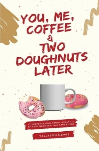 You, Me, Coffee & Two Doughnuts Later - Tallyson Neves - Bøger - Independently Published - 9798662613133 - 8. august 2020