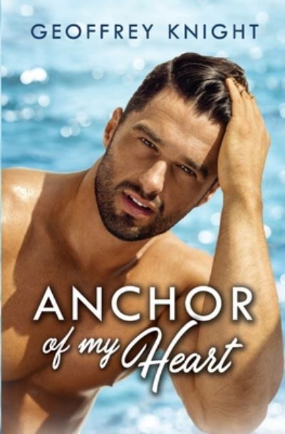 Anchor of My Heart - Geoffrey Knight - Books - Independently Published - 9798672229133 - August 4, 2020