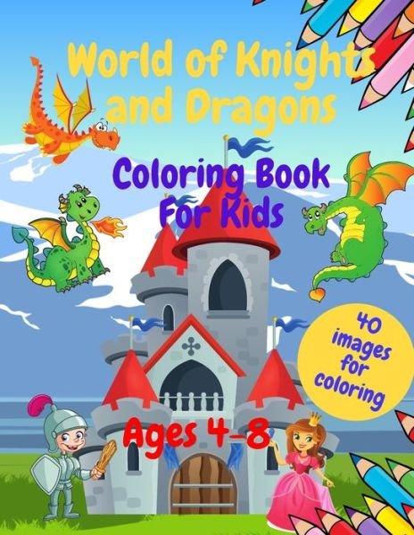 Cover for Lion Colors · World of Knights and Dragons - Coloring Book for Kids Ages 4-8: 8.5x11 Series of Easy and Funny Coloring Pages for Kids. Makes a perfect gift for Birthday - Toddlers &amp; Preschool. (Paperback Book) (2021)