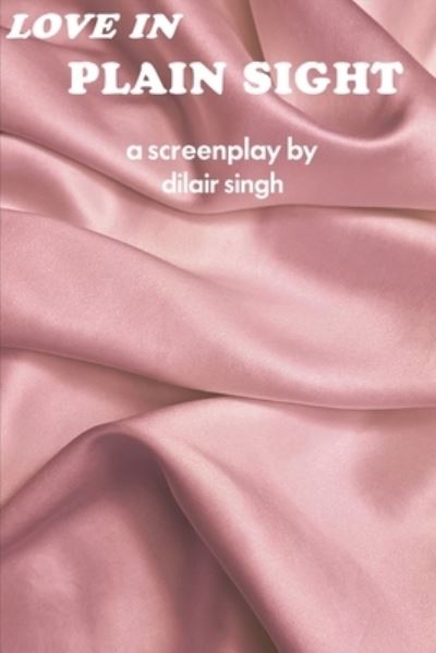 Love in Plain Sight: A Screenplay - Dilair Singh - Books - Independently Published - 9798732750133 - April 4, 2021