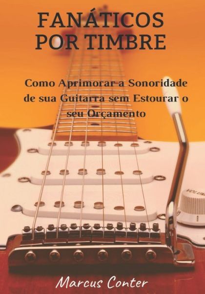 Cover for Marcus Conter · Fanaticos por Timbre: Como Aprimorar a Sonoridade de sua Guitarra sem Estourar seu Orcamento (Paperback Book) (2021)