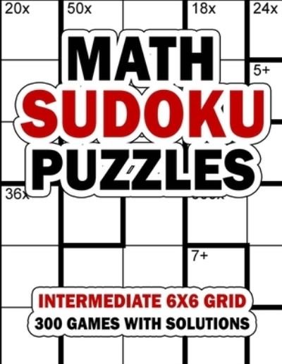 Cover for Mix Web Shop Press · Math Sudoku Puzzles: Intermediate 6x6 Grid: 300 Games With Solution: Fun Arithmetic Logic Puzzle Games to Practice Your Addition, Subtraction, Multiplication and Division Skills (Paperback Bog) (2021)