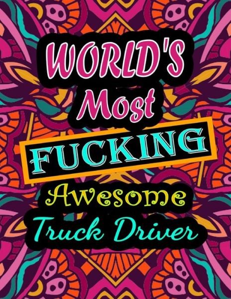 Cover for Thomas Alpha · World's Most Fucking Awesome truck driver: adult coloring book - A Sweary truck driver Coloring Book and Mandala coloring pages - Gift Idea for truck driver birthday - Funny, Snarky, Swear Word Coloring book for adults - (truck driver gifts) (Paperback Book) (2021)