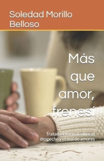 Cover for Soledad Morillo Belloso · Mas que amor, frenesi: Tratado informal sobre el despecho y el mal de amores (Paperback Book) (2021)