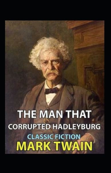 The Man That Corrupted Hadleyburg Annotated - Mark Twain - Kirjat - Independently Published - 9798836601133 - torstai 16. kesäkuuta 2022