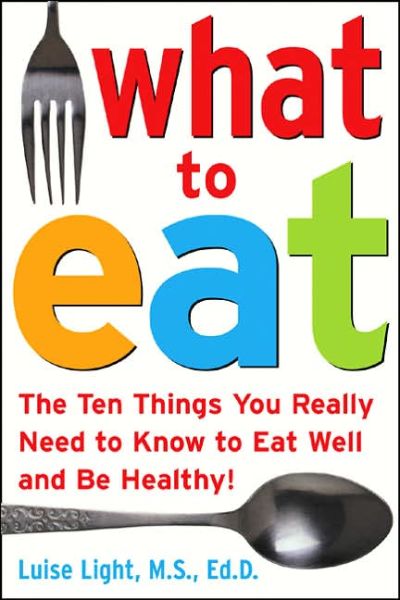 Cover for Luise Light · What to Eat: the Ten Things You Really Need to Know to Eat Well and Be Healthy (Paperback Book) (2006)