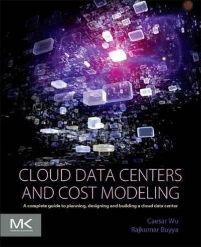Cover for Wu, Caesar (Principle Research Fellow, University of Melbourne, Australia, and Senior Domain Specialist, Telstra) · Cloud Data Centers and Cost Modeling: A Complete Guide To Planning, Designing and Building a Cloud Data Center (Paperback Book) (2015)