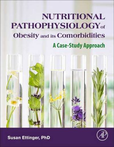 Nutritional Pathophysiology of Obesity and its Comorbidities: A Case-Study Approach - Susan Ettinger - Bücher - Elsevier Science Publishing Co Inc - 9780128030134 - 15. September 2016