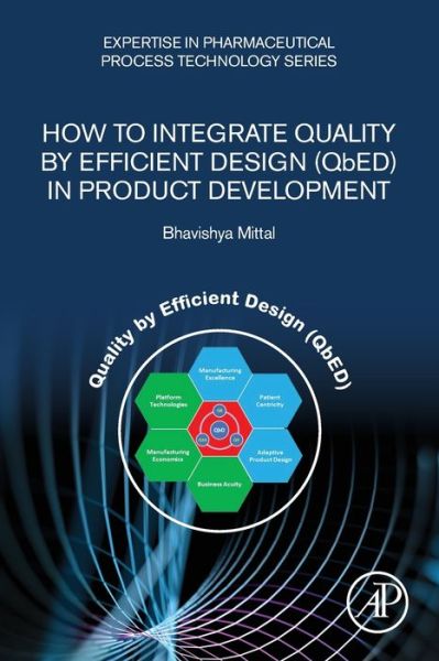 Cover for Mittal, Bhavishya (Associate Director, Oral and Implants Product Development, Allergan plc, Irvine, CA, USA) · How to Integrate Quality by Efficient Design (QbED) in Product Development - Expertise in Pharmaceutical Process Technology (Paperback Book) (2019)