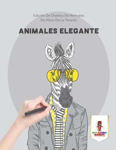 Cover for Coloring Bandit · Animales Elegante : Edición De Diseños De Animales De Alivio De La Tensión (Paperback Book) (2017)