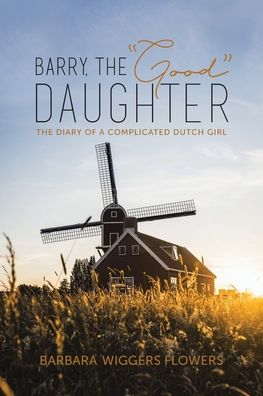 Cover for Barbara Wiggers Flowers · Barry, the &quot;Good&quot; Daughter : The Diary of a Complicated Dutch Girl (Paperback Book) (2020)