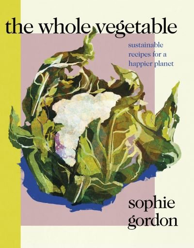 Cover for Sophie Gordon · The Whole Vegetable: Sustainable and delicious vegan recipes (Innbunden bok) (2022)