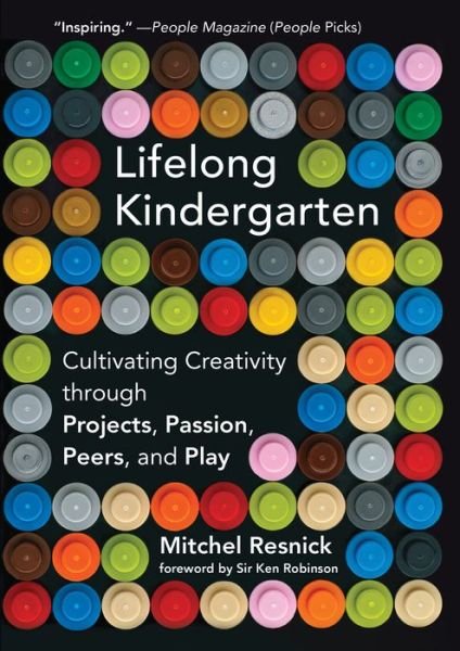 Cover for Resnick, Mitchel (Massachusetts Institute of Technology) · Lifelong Kindergarten: Cultivating Creativity through Projects, Passion, Peers, and Play - Lifelong Kindergarten (Paperback Bog) (2018)