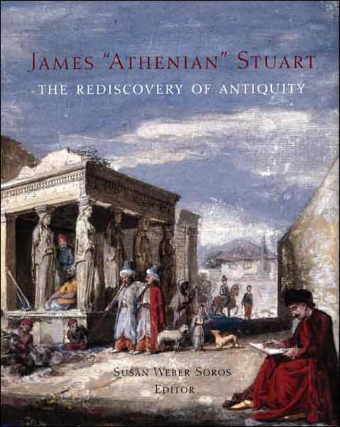 Cover for Susan Weber · James 'Athenian' Stuart: The Rediscovery of Antiquity - Bard Graduate Center for Studies in the Decorative Arts (YUP) (Hardcover Book) (2006)