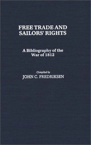 Cover for John C. Fredriksen · Free Trade and Sailors' Rights: A Bibliography of the War of 1812 - Bibliographies and Indexes in American History (Hardcover Book) (1985)