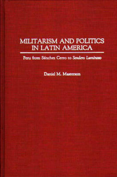 Cover for Daniel Masterson · Militarism and Politics in Latin America: Peru from Sanchez Cerro to Sendero Luminoso (Hardcover Book) (1991)