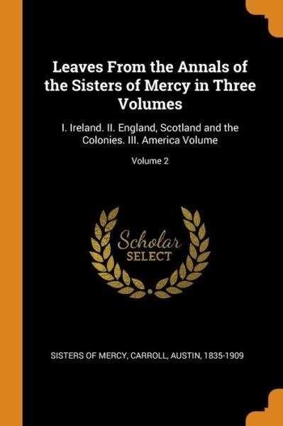 Cover for Sisters Of Mercy · Leaves from the Annals of the Sisters of Mercy in Three Volumes: I. Ireland. II. England, Scotland and the Colonies. III. America Volume; Volume 2 (Paperback Bog) (2018)