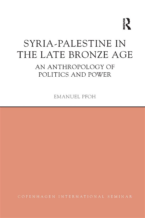 Cover for Pfoh, Emanuel (National Research Council, Argentina &amp; University of Helsinki, Finland.) · Syria-Palestine in The Late Bronze Age: An Anthropology of Politics and Power - Copenhagen International Seminar (Paperback Book) (2019)