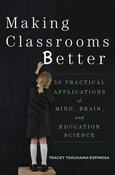 Cover for Tokuhama-Espinosa, Tracey (Harvard University Extension School) · Making Classrooms Better: 50 Practical Applications of Mind, Brain, and Education Science (Paperback Book) (2015)