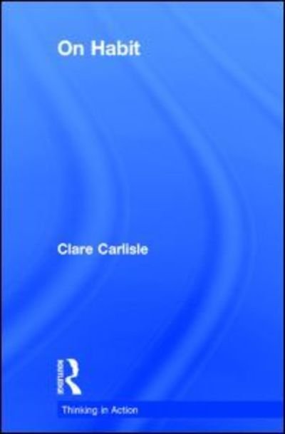 Cover for Clare Carlisle · On Habit - Thinking in Action (Hardcover bog) (2014)