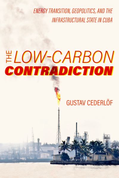 Cover for Gustav Cederlof · The Low-Carbon Contradiction: Energy Transition, Geopolitics, and the Infrastructural State in Cuba - Critical Environments: Nature, Science, and Politics (Paperback Book) (2023)