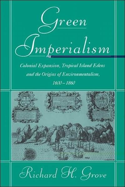 Cover for Grove, Richard H. (Australian National University, Canberra) · Green Imperialism: Colonial Expansion, Tropical Island Edens and the Origins of Environmentalism, 1600–1860 - Studies in Environment and History (Paperback Book) (1996)