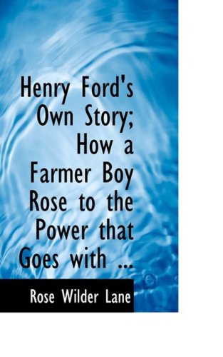 Cover for Rose Wilder Lane · Henry Ford's Own Story; How a Farmer Boy Rose to the Power That Goes with ... (Paperback Book) (2008)