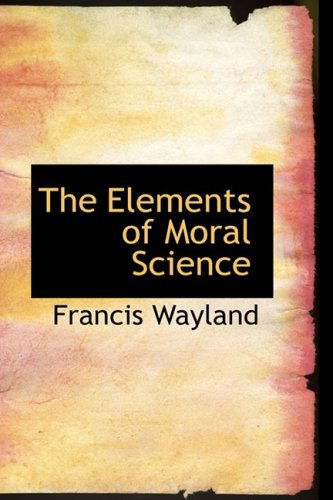 The Elements of Moral Science - Francis Wayland - Books - BiblioLife - 9780559016134 - August 20, 2008