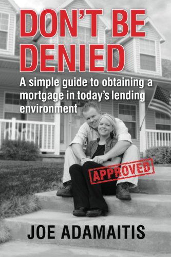 Don't Be Denied: a Simple Guide to Obtaining a Mortgage in Today's Lending Environment (Volume 1) - Joe Adamaitis - Libros - Lisa Adamaitis - 9780615686134 - 16 de septiembre de 2012