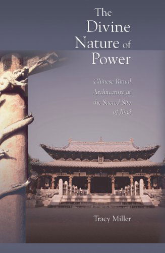 Cover for Tracy Miller · The Divine Nature of Power: Chinese Ritual Architecture at the Sacred Site of Jinci - Harvard-Yenching Institute Monograph Series (Hardcover Book) (2007)