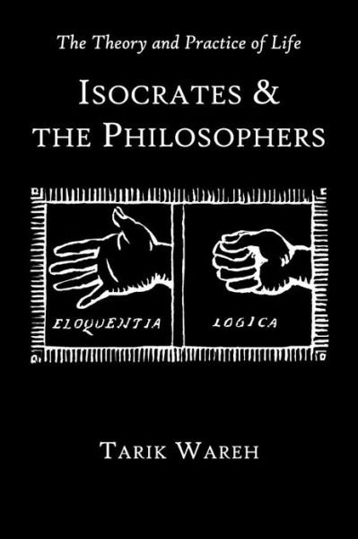 Cover for Tarik Wareh · The Theory and Practice of Life: Isocrates and the Philosophers - Hellenic Studies Series (Pocketbok) (2012)