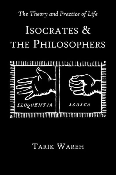 Cover for Tarik Wareh · The Theory and Practice of Life: Isocrates and the Philosophers - Hellenic Studies Series (Paperback Book) (2012)