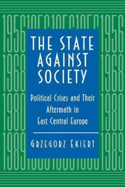 Cover for Grzegorz Ekiert · The State against Society: Political Crises and Their Aftermath in East Central Europe (Paperback Book) (1996)
